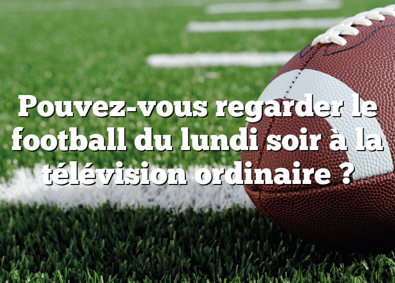 Pouvez-vous regarder le football du lundi soir à la télévision ordinaire ?